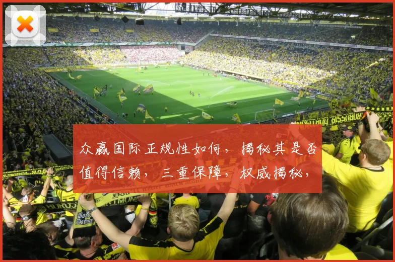 众赢国际正规性如何，揭秘其是否值得信赖，三重保障，权威揭秘，深度剖析，不容错过