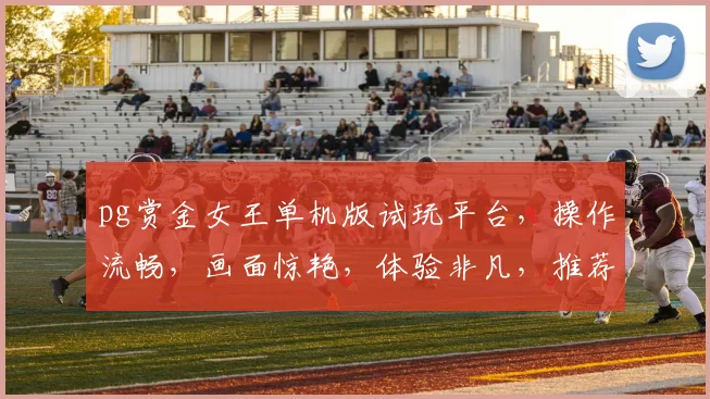 pg赏金女王单机版试玩平台，操作流畅，画面惊艳，体验非凡，推荐必玩三款