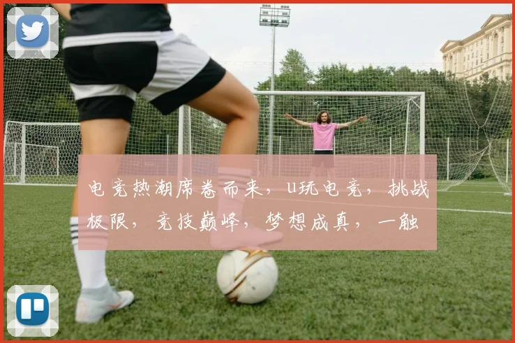 电竞热潮席卷而来，u玩电竞，挑战极限，竞技巅峰，梦想成真，一触即发